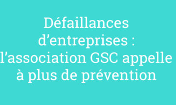 Défaillances d’entreprises : l’association GSC appelle à plus de prévention