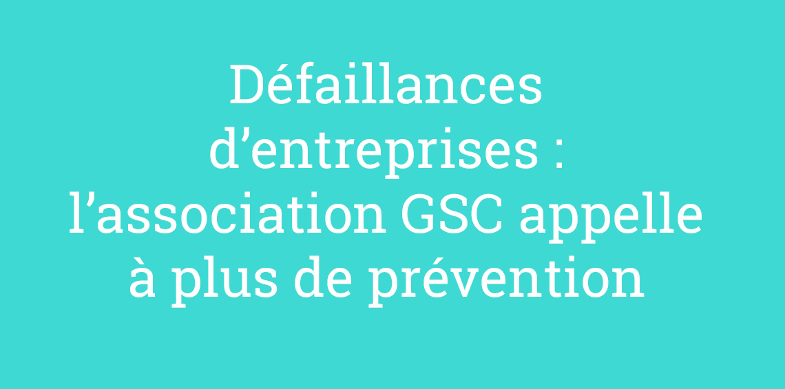 Défaillances d’entreprises : l’association GSC appelle à plus de prévention